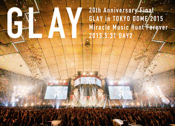 20th Anniversary Final GLAY in TOKYO DOME 2015 Miracle Music Hunt Forever －STANDARD EDITION－＜DAY2＞