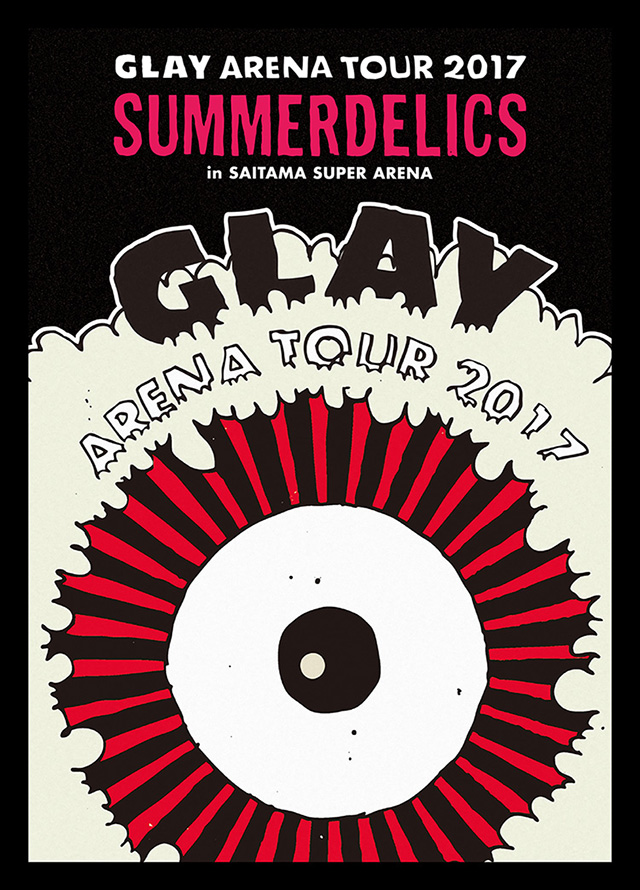 GLAY ARENA TOUR 2017 “SUMMERDELICS”in SAITAMA SUPER ARENA＜通常盤＞