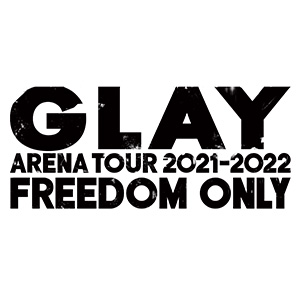 GLAY ARENA TOUR 2021-2022 